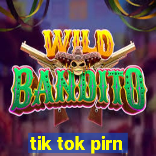 tik tok pirn